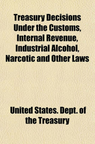 Cover of Treasury Decisions Under the Customs, Internal Revenue, Industrial Alcohol, Narcotic and Other Laws (Volume 41)