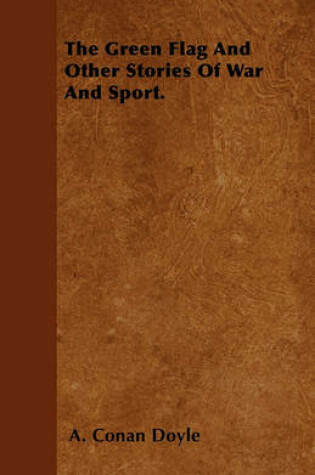 Cover of The Green Flag And Other Stories Of War And Sport.