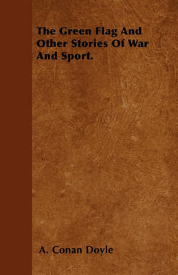 Book cover for The Green Flag And Other Stories Of War And Sport.