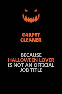 Book cover for Carpet Cleaner Because Halloween Lover Is Not An Official Job Title