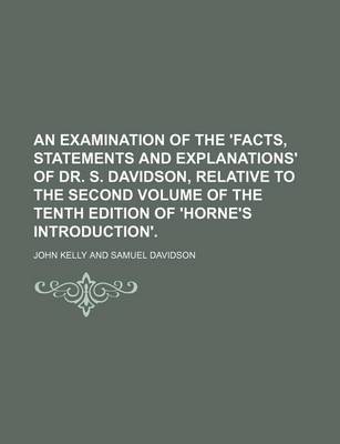 Book cover for An Examination of the 'Facts, Statements and Explanations' of Dr. S. Davidson, Relative to the Second Volume of the Tenth Edition of 'Horne's Introduction'.