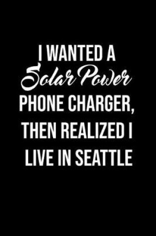 Cover of I Wanted A solar power phone charger, then realized I live in Seattle