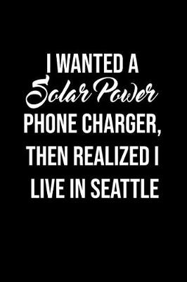 Book cover for I Wanted A solar power phone charger, then realized I live in Seattle