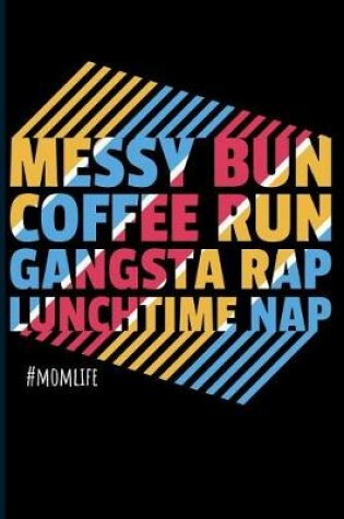 Cover of Messy Bun Coffee Run Gangsta Rap Lunchtime Nap #momlife