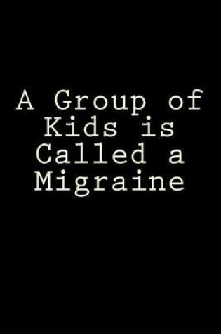 Cover of A Group of Kids is Called a Migraine