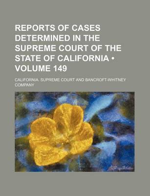 Book cover for Reports of Cases Determined in the Supreme Court of the State of California (Volume 149)