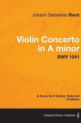 Cover of Violin Concerto in A Minor - A Score for 3 Violins, Viola and Continuo BWV 1041