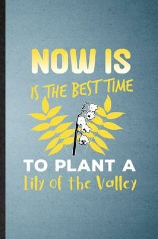 Cover of Now Is the Best Time to Plant a Lily of the Valley