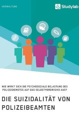 Cover of Die Suizidalitat von Polizeibeamten. Wie wirkt sich die psychosoziale Belastung des Polizeidienstes auf das Selbstmordrisiko aus?