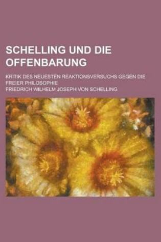 Cover of Schelling Und Die Offenbarung; Kritik Des Neuesten Reaktionsversuchs Gegen Die Freier Philosophie