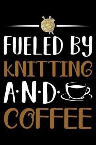 Cover of Fueled By Knitting And Coffee