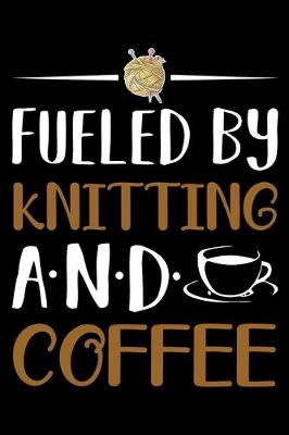 Book cover for Fueled By Knitting And Coffee