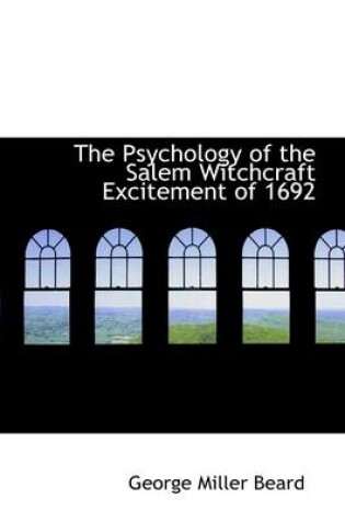 Cover of The Psychology of the Salem Witchcraft Excitement of 1692 and It's Practical Application to Our Own Time