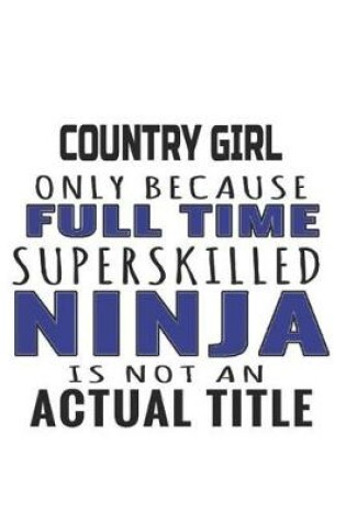 Cover of Country Girl Only Because Full Time Superskilled Ninja Is Not An Actual Title