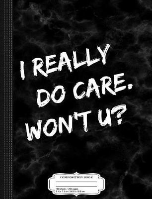 Book cover for I Really Do Care Won't U Composition Notebook