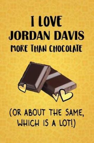 Cover of I Love Jordan Davis More Than Chocolate (Or About The Same, Which Is A Lot!)