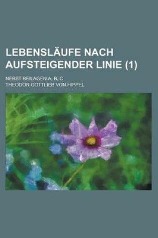 Cover of Lebenslaufe Nach Aufsteigender Linie; Nebst Beilagen A, B, C (1 )