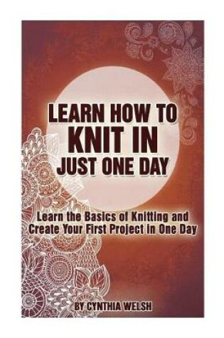 Cover of Learn How to Knit in Just One Day