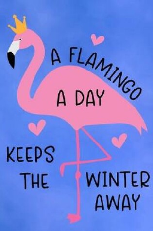 Cover of A Flamingo A Day Keeps The Winter Away