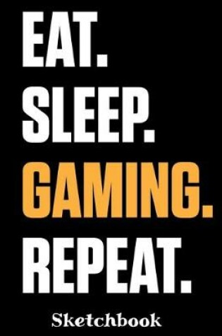 Cover of Eat. Sleep. Gaming. Repeat. Sketchbook