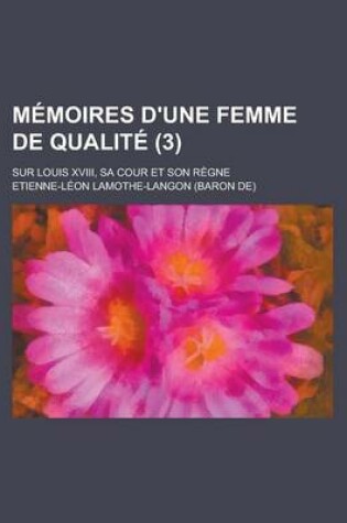 Cover of Memoires D'Une Femme de Qualite; Sur Louis XVIII, Sa Cour Et Son Regne (3)