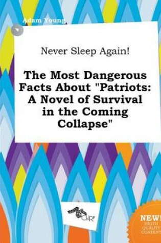Cover of Never Sleep Again! the Most Dangerous Facts about Patriots