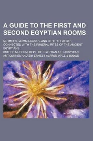 Cover of A Guide to the First and Second Egyptian Rooms; Mummies, Mummy-Cases, and Other Objects Connected with the Funeral Rites of the Ancient Egyptians