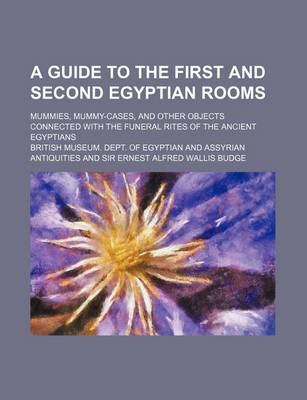 Book cover for A Guide to the First and Second Egyptian Rooms; Mummies, Mummy-Cases, and Other Objects Connected with the Funeral Rites of the Ancient Egyptians