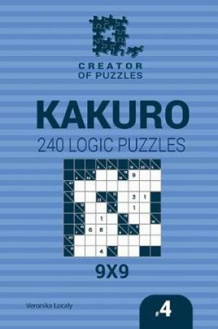 Cover of Creator of puzzles - Kakuro 240 Logic Puzzles 9x9 (Volume 4)