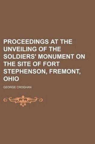 Cover of Proceedings at the Unveiling of the Soldiers' Monument on the Site of Fort Stephenson, Fremont, Ohio