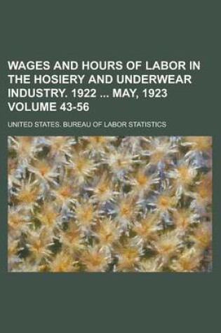 Cover of Wages and Hours of Labor in the Hosiery and Underwear Industry. 1922 May, 1923 Volume 43-56