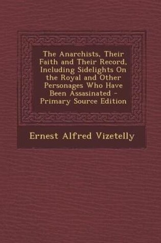 Cover of The Anarchists, Their Faith and Their Record, Including Sidelights on the Royal and Other Personages Who Have Been Assasinated - Primary Source Editio