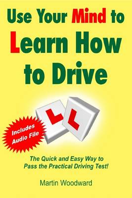 Book cover for Use Your Mind to Learn How to Drive - The Quick and Easy Way to Pass the Practical Driving Test