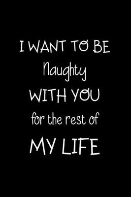 Book cover for I Want to be Naughty with You for the Rest of My Life