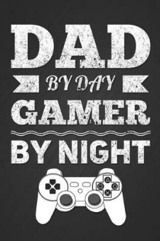 Cover of Dad by Day, Gamer by Night