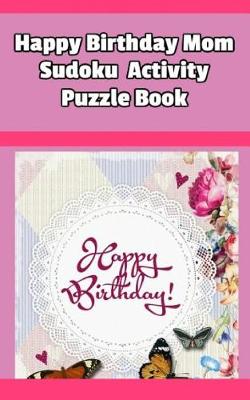 Book cover for Happy Birthday Mom Sudoku Activity Puzzle Book