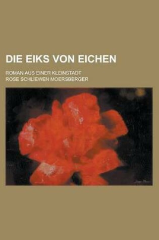 Cover of Die Eiks Von Eichen; Roman Aus Einer Kleinstadt