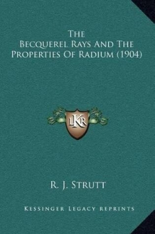 Cover of The Becquerel Rays and the Properties of Radium (1904)