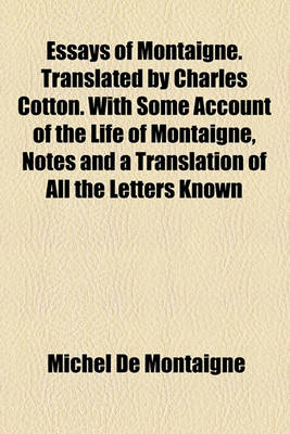 Book cover for Essays of Montaigne. Translated by Charles Cotton. with Some Account of the Life of Montaigne, Notes and a Translation of All the Letters Known