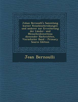 Book cover for Johan Bernoulli's Sammlung Kurzer Reisebeschreibungen Und Anderer Zur Erweiterung Der Lander- Und Menschenkenntniss Dienender Nachrichten, Vierzehnter Band