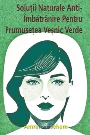 Cover of Soluții Naturale Anti-�mbătr�nire Pentru Frumusețea Veșnic Verde