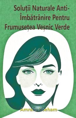 Book cover for Soluții Naturale Anti-�mbătr�nire Pentru Frumusețea Veșnic Verde