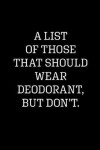 Book cover for A List of Those That Should Wear Deodorant, But Don't