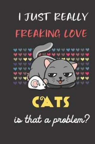 Cover of I Just Really Freaking Love Cats. Is That A Problem?