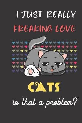 Book cover for I Just Really Freaking Love Cats. Is That A Problem?