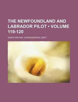 Book cover for The Newfoundland and Labrador Pilot (Volume 119-120)