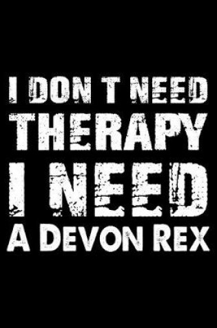 Cover of I Don't Need Therapy I Need A Devon Rex
