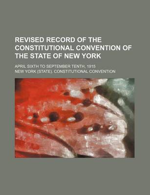 Book cover for Revised Record of the Constitutional Convention of the State of New York (Volume 4); April Sixth to September Tenth, 1915