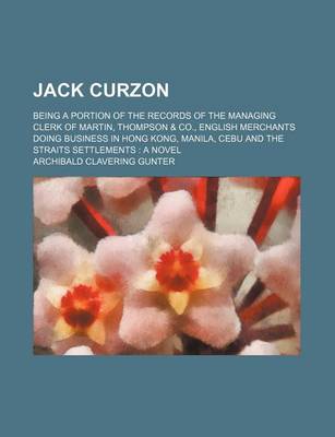 Book cover for Jack Curzon; Being a Portion of the Records of the Managing Clerk of Martin, Thompson & Co., English Merchants Doing Business in Hong Kong, Manila, Cebu and the Straits Settlements a Novel