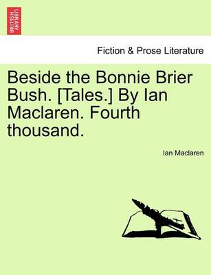 Book cover for Beside the Bonnie Brier Bush. [Tales.] by Ian MacLaren. Fourth Thousand.